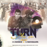 Turn Me On Remix Dvj Rayance x Dj Ravi Kolkata by DVJ RAYANCE