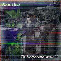 To Kamakhya from Kek Heh with Love #7 by Kamakhya Records