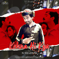 Kehna Hi Kya (Remix) - DJ Sid Love On by AIDD