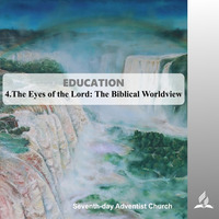 4.THE EYES OF THE LORD-THE BIBLICAL WORLDVIEW - EDUCATION | Pastor Kurt Piesslinger, M.A. by FulfilledDesire