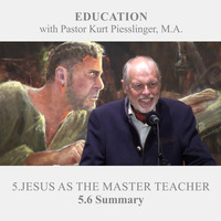 5.6 Summary - JESUS AS THE MASTER TEACHER | Pastor Kurt Piesslinger, M.A. by FulfilledDesire