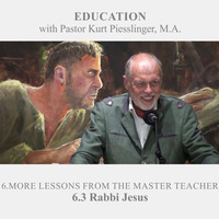 6.3 Rabbi Jesus - MORE LESSONS FROM THE MASTER TEACHER | Pastor Kurt Piesslinger, M.A. by FulfilledDesire