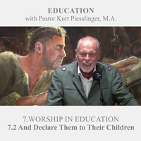 7.2 And Declare Them to Their Children - WORSHIP IN EDUCATION | Pastor Kurt Piesslinger, M.A. by FulfilledDesire