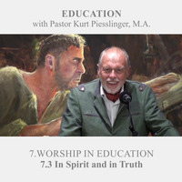 7.3 In Spirit and in Truth - WORSHIP IN EDUCATION | Pastor Kurt Piesslinger, M.A. by FulfilledDesire