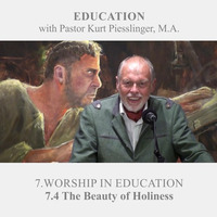 7.4 The Beauty of Holiness - WORSHIP IN EDUCATION | Pastor Kurt Piesslinger, M.A. by FulfilledDesire
