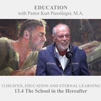 13.4 The School in the Hereafter - HEAVEN, EDUCATION AND ETERNAL LEARNING | Pastor Kurt Piesslinger, M.A. by FulfilledDesire
