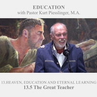 13.5 The Great Teacher - HEAVEN, EDUCATION AND ETERNAL LEARNING | Pastor Kurt Piesslinger, M.A. by FulfilledDesire