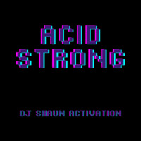 DJ Shaun Activation - Acid Strong by Shaun Activation