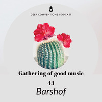 Gathering of Good Music 43 (Mixed By Barshof) by Deep Conventions Podcast