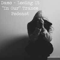 Losing It - &quot;In Our&quot; Trance Podcast by Dj Damo