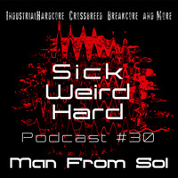 Sick-Weird-Hard - Podcast 30 | by Man From Sol by Sick - Weird - Hard