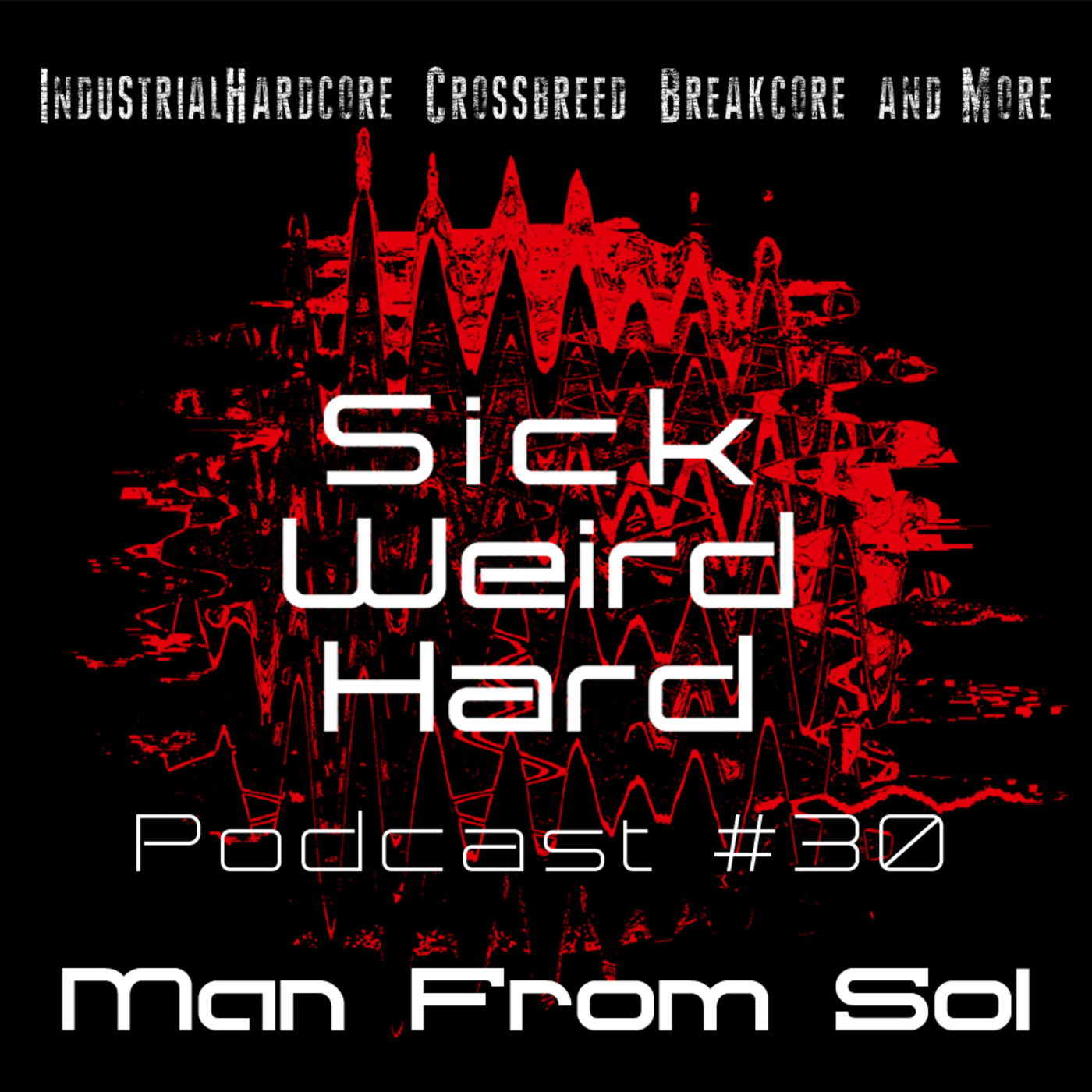 Sick-Weird-Hard - Podcast 30 | by Man From Sol