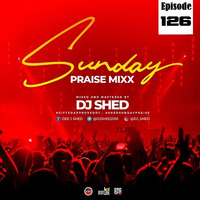 Episode 126_Shed Sunday Praise by DJ SHED
