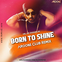 Born To Shine (Diljit Dosanjh) - Aroone Club Remix by ReMixZ.info
