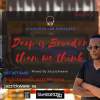 Deep is Broader than we Think (Chapter 6)-MIXED BY JAZZICKWAVE by Groovers Lab