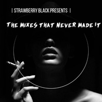 The Mixes That Never Made It(Side A) by STRAWBERRY BLACK S.A