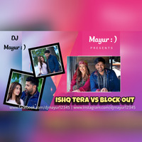 Ishq Tera Vs Block Out - Dj Mayur by DJ MAYUR : )