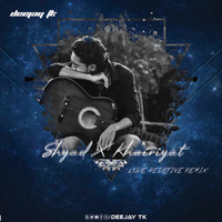 Shyad X Khairiyat (Love Redefine Remix) Deejay Tk by Deejay Tk