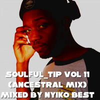 Soulful_Tip Vol 11 (Ancestral Mix) Mixed By Nyiko Best Nov 2020 (hearthis.at) by Nyiko Best