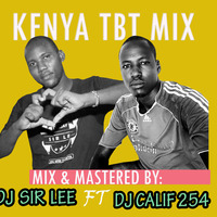 KENYA TBT MIX - DJ CALIF 254 FT DJ SIR LEE by Dj sir Lee