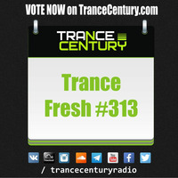 Trance Century Radio - #TranceFresh 313 by Trance Century Radio