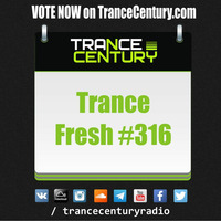 Trance Century Radio - #TranceFresh 316 by Trance Century Radio