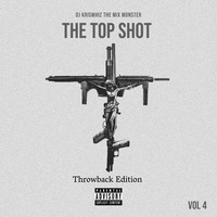 The Top Shot Volume 4 (Throwback Edition) - Dj Kriswhiz The Mix Monster by Dj Kriswhiz 254