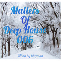Matters Of Deep House 006 by KHYMAN