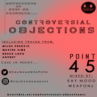 Controversial Objections point 45 Mixed by Kay Mood WEAPONz by Controversial Objections