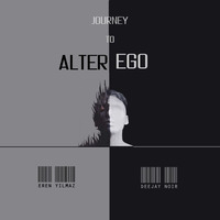Journey To Alter Ego by Eren Yılmaz a.k.a Deejay Noir by Eren Yılmaz a.k.a Deejay Noir
