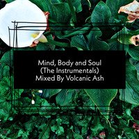Mind, Body &amp; Soul ( The Instrumentals ) Mixed By Volcanic Ash by Volcanic Ash