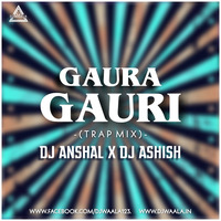 Gaura Gauri (Trap Mix) - DJ Ashish X DJ Anshal - Djwaala by DJWAALA