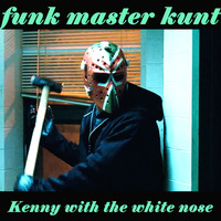KENNY WITH THE WHITE NOSE - FUNK MASTER KUNT by FUNK MASSIVE KORPUS