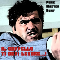 IL CAPPELLO TI DEVI LEVARE - FUNK MASTER KUNT by FUNK MASSIVE KORPUS