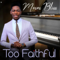 Moses_Bliss_Too_Faithful_gospoa.com_ by gospoa