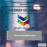 GO DEEP GO HOME VOL. 09(VHANDEEP AND KULU) by Department of deep house •rec
