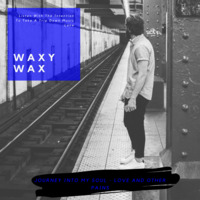 Waxy Wax - Journey Into My Soul (Love And Other Pains) by Waxy Wax