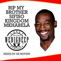 RIP TO YOU BROTHER SIFISO KINGDOM MKHABELA Mixed By Dr Moyeni [Mr WEDIGDEEP] by Dr Moyeni