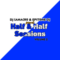  Half &amp; Half Sessions  Volume 2 - mixed by DJ Sanacro &amp; Epitome DJ by Tsie Motsaathebe