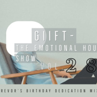 GIIFT-The Emotional Hour Show Vol.28 (Trevor's Birthday Dedication Mix) by The Emotional Hour Show
