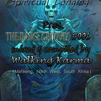Spiritual Longing Pres. THE DANCE GROOVES Main Mix #006 Mixed &amp; Compiled by Walking Karma (Mafikeng, North West, South Afrika) by spiritual longing
