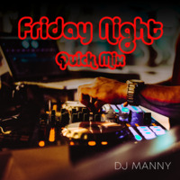 Friday Night Quick Mix by DJ Manny