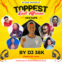 DJ 38K - TOPPEST EAST AFRICA MIX by DEEJAY 38K