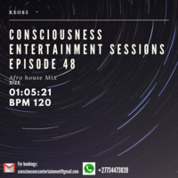 CONSCIOUSNESS ENTERTAINMENT SESSIONS EPISODE 48(AFRO HOUSE MIX) BY KEO85 by Consciousness Entertainment