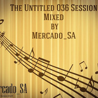 The Untitled 036 Session Mixed by MercadoSA by MercadoSA.