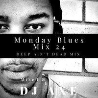 Monday Blues Mix 24 (Deep Aint Dead) - Mixed by DJ Axe by DJ AxeSA