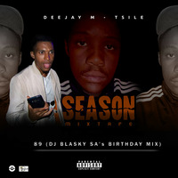 Deejay M-Tsile - Season Mixtape 89 (DJ Blasky SA's Birthday Mix) by Deejay M-Tsile