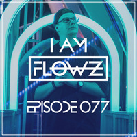 I AM FLOWZ - Episode 077 by I AM FLOWZ