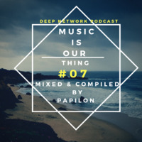 MUSIC IS OUR THING #7 BY PAPILON by DEEP NETWORK PODCAST