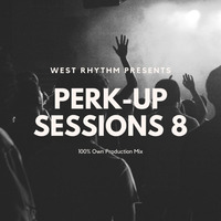 West Rhythm Presents - Perk-Up Sessions 8 - 100% Own Production Mix by West Rhythm